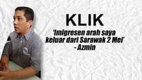 'Imigresen arah saya keluar dari Sarawak 2 Mei'- Azmin