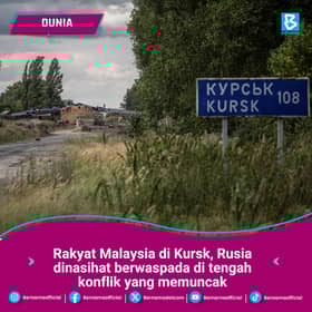 Kerajaan pantau situasi di Rusia, gesa rakyat Malaysia berwaspada