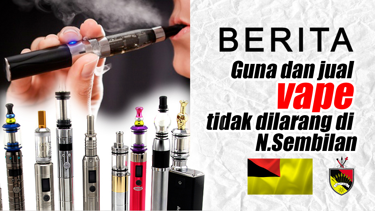 Guna dan jual vape tidak dilarang di Negeri Sembilan