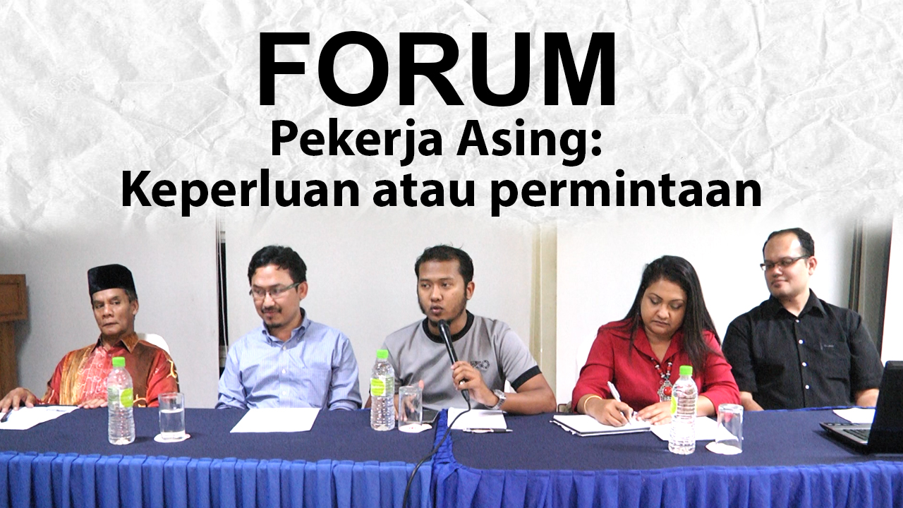 FORUM Pekerja Asing : Keperluan atau permintaan - Bahagian 1