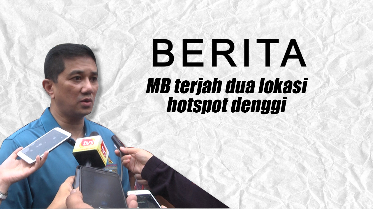 MB terjah dua lokasi hotspot denggi