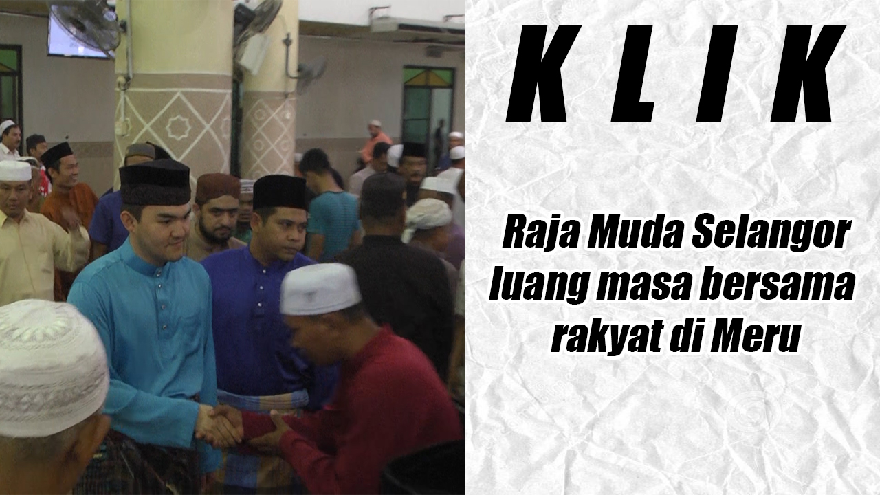 Raja Muda Selangor luang masa bersama rakyat di Meru